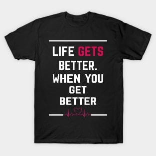 LIFE GETS BETTER WHEN YOU GET BETTER , Successfully Life quots T-Shirt